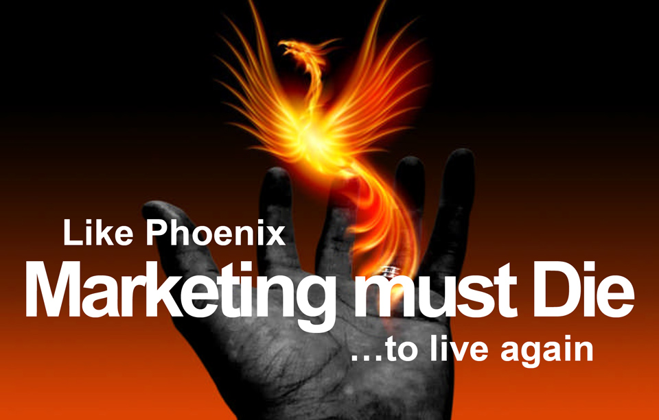 Like Phoenix Marketing Must Die to Live Again